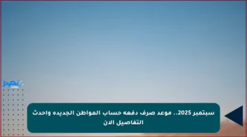 سبتمبر 2025.. موعد صرف دفعة حساب المواطن الجديدة وأحدث التفاصيل الآن
